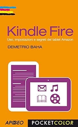 Kindle Fire: Uso, impostazioni e segreti del tablet Amazon (Vivere in digitale)