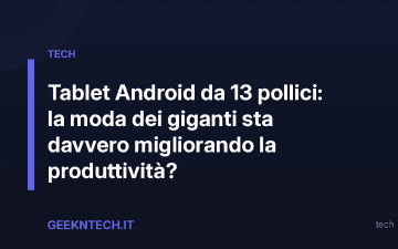 Tablet Android da 13 pollici: la moda dei giganti sta davvero migliorando la produttività?