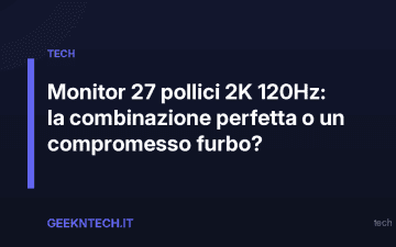 Monitor 27 pollici 2K 120Hz: la combinazione perfetta o un compromesso furbo?