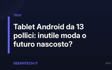 Tablet Android da 13 pollici: inutile moda o futuro nascosto?