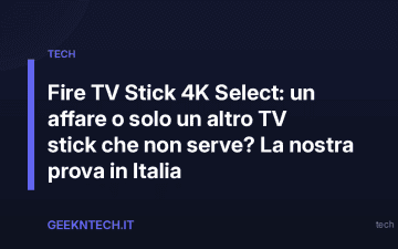 Fire TV Stick 4K Select: un affare o solo un altro TV stick che non serve? La nostra prova in Italia