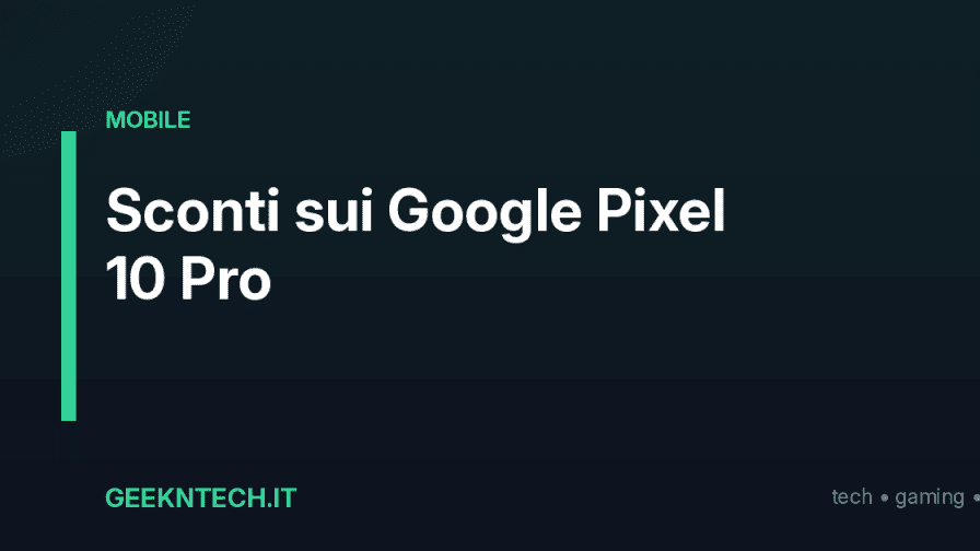Sconti sui Google Pixel 10 Pro