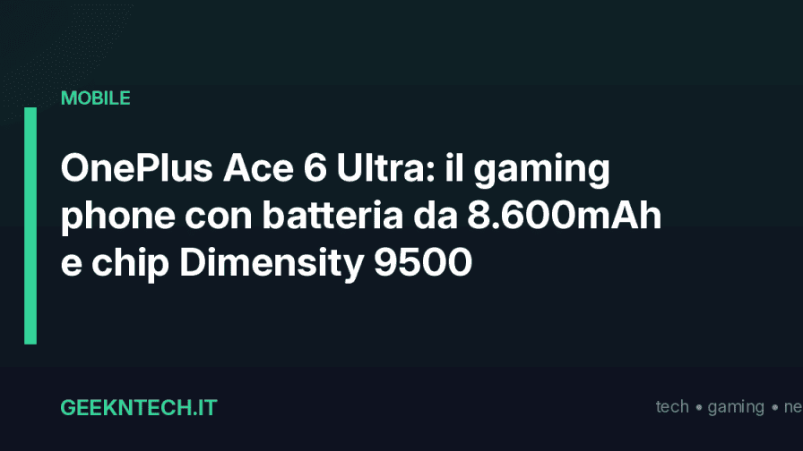 OnePlus Ace 6 Ultra: il gaming phone con batteria da 8.600mAh e chip Dimensity 9500