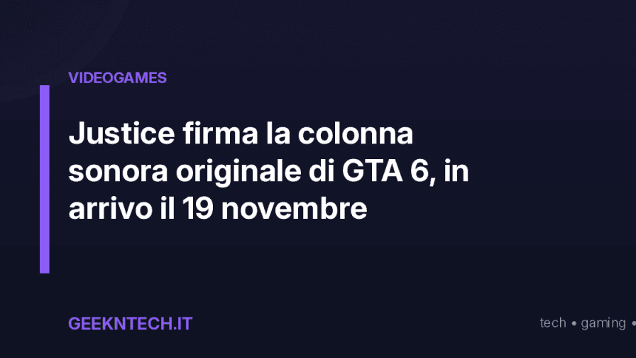 Justice firma la colonna sonora originale di GTA 6, in arrivo il 19 novembre