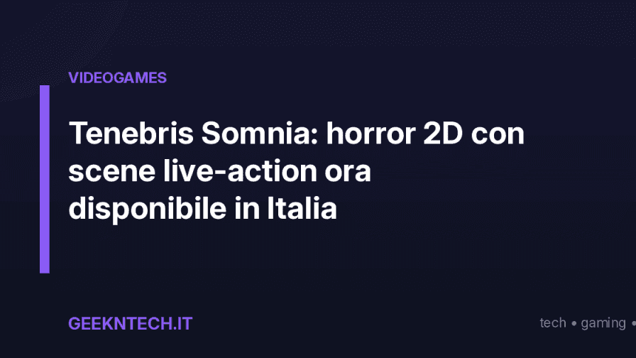 Tenebris Somnia: horror 2D con scene live‑action ora disponibile in Italia