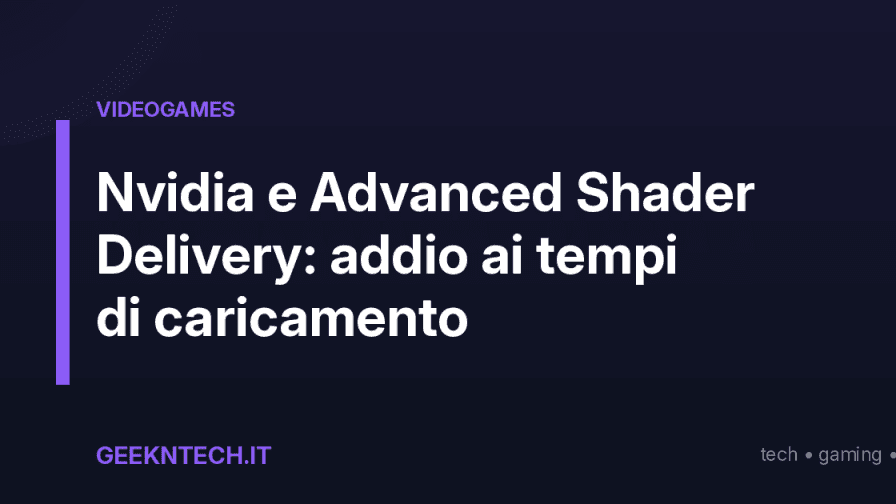 Nvidia e Advanced Shader Delivery: addio ai tempi di caricamento