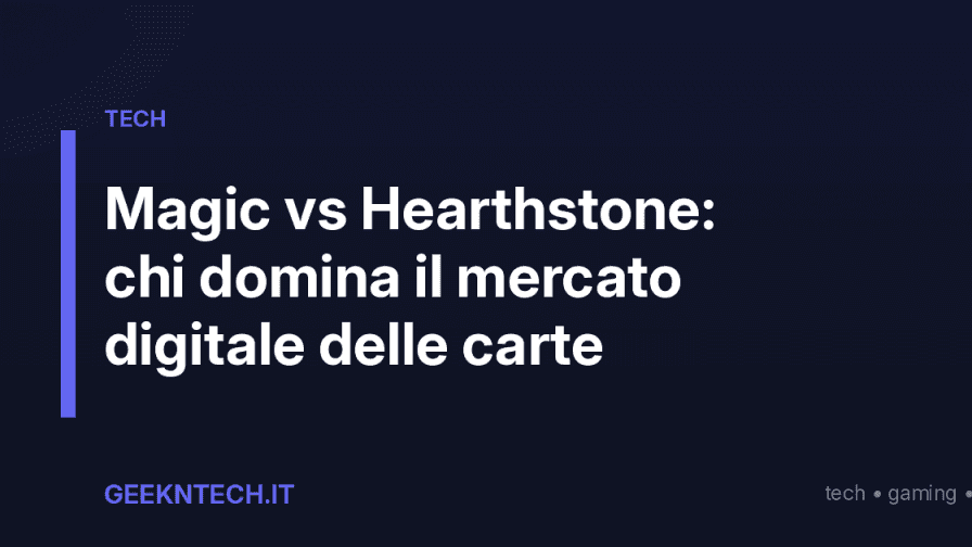 Magic vs Hearthstone: chi domina il mercato digitale delle carte